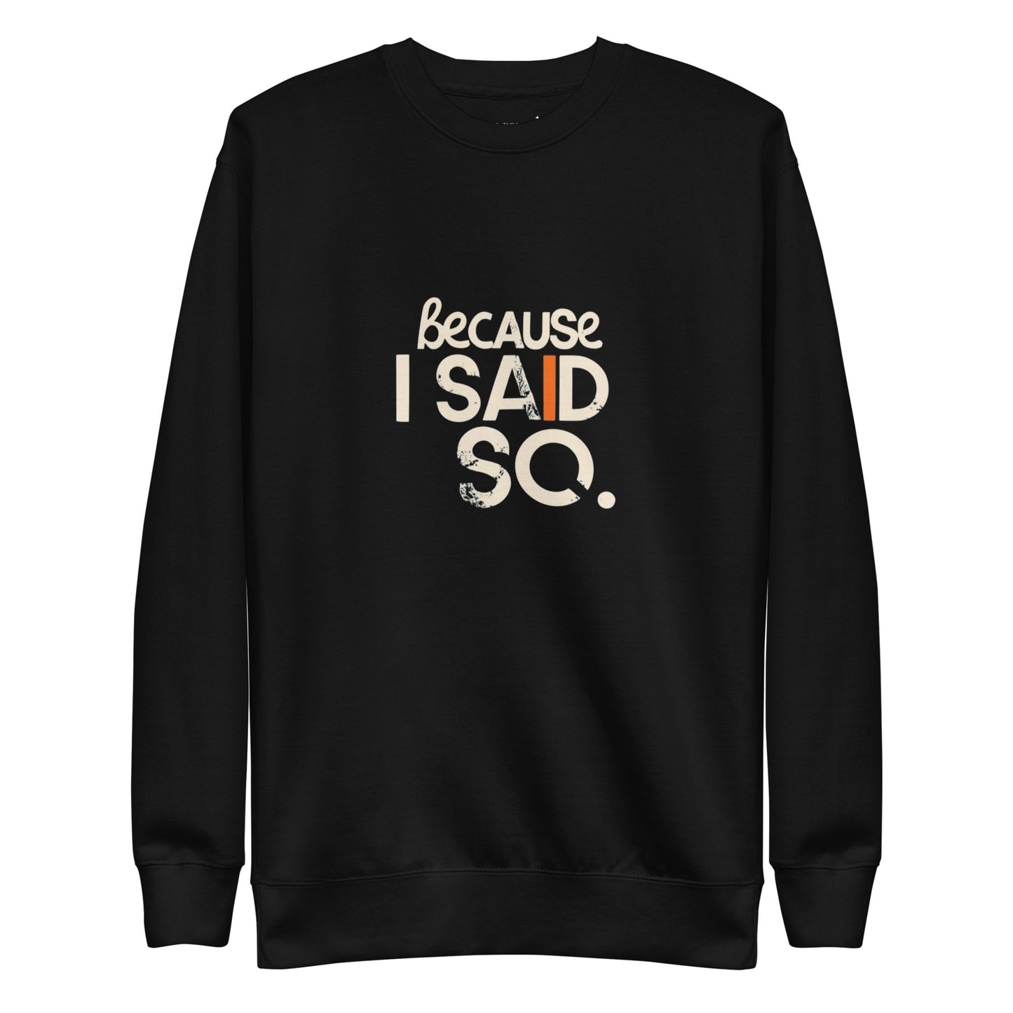 Because I Said So Sweatshirt