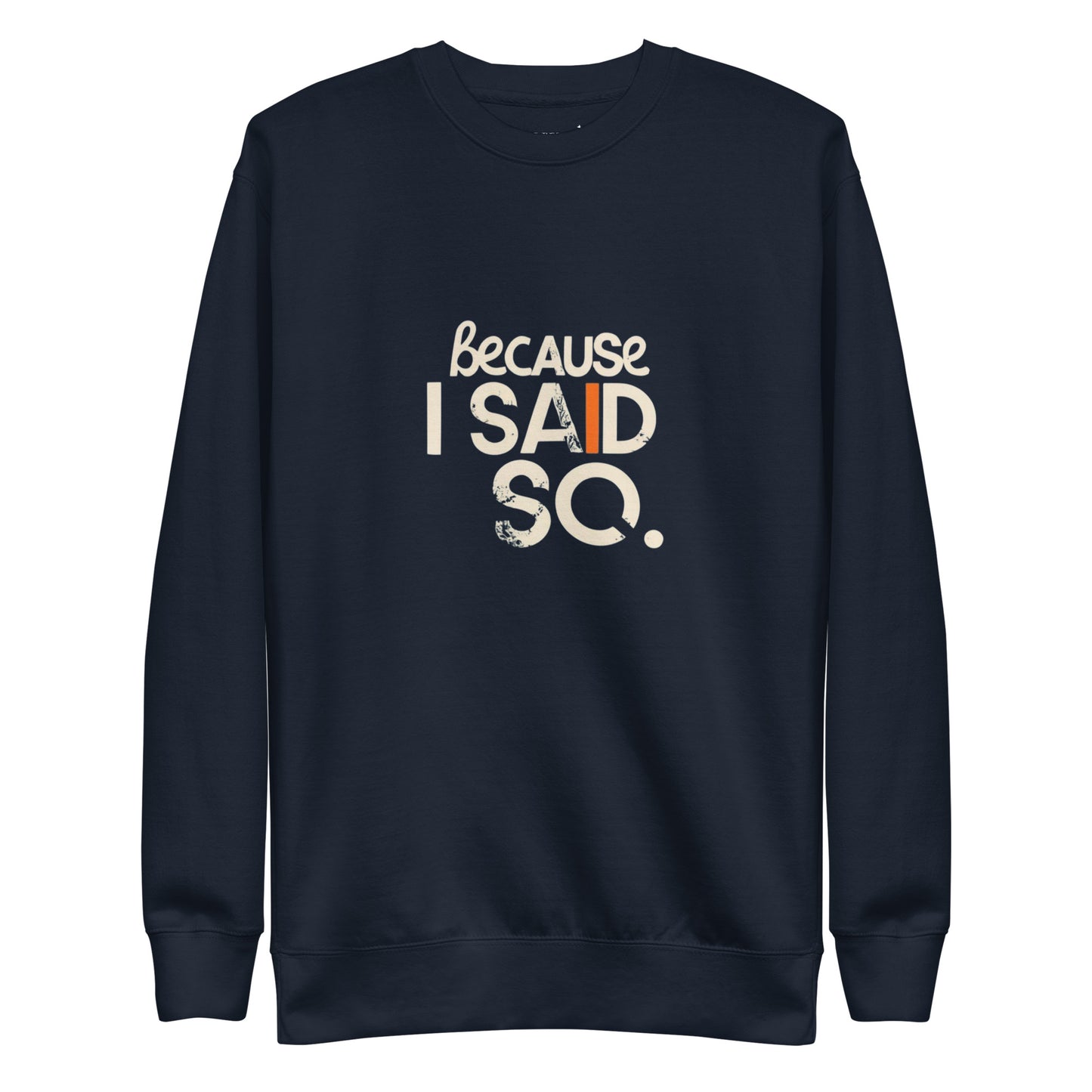 Because I Said So Sweatshirt