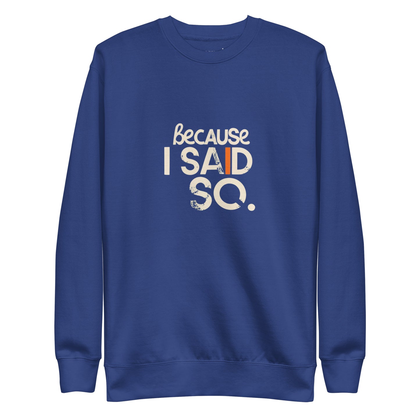 Because I Said So Sweatshirt